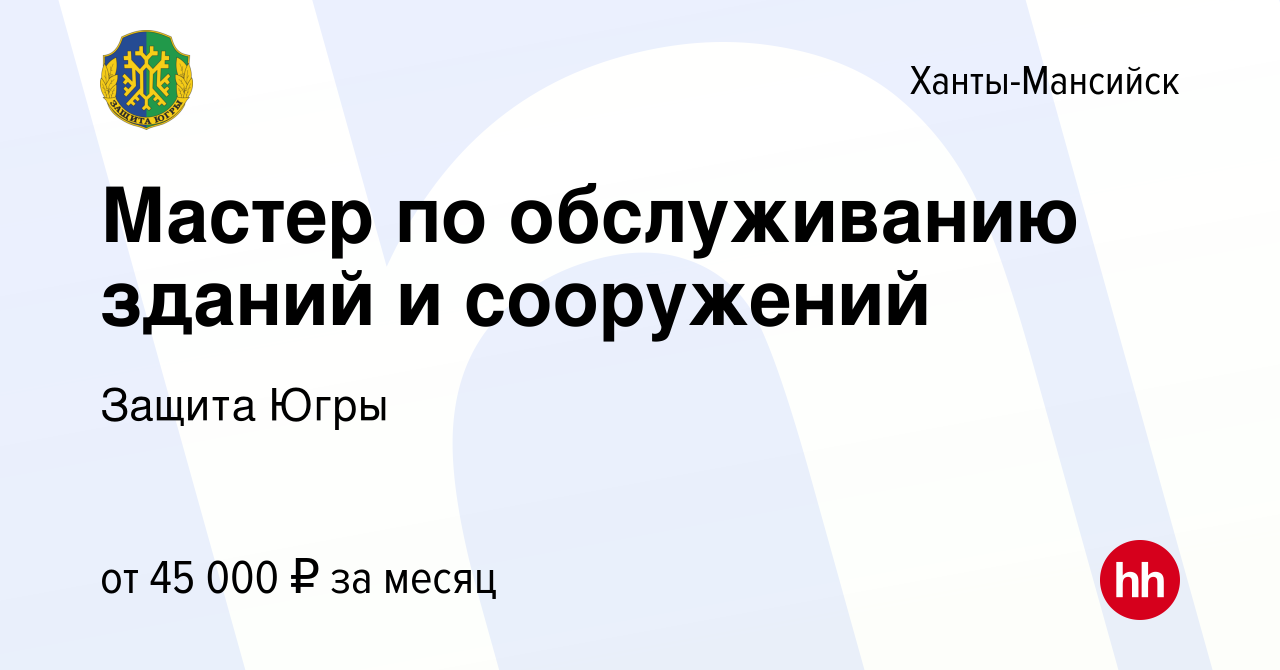 Вакансия Мастер по обслуживанию зданий и сооружений в Ханты-Мансийске,  работа в компании Защита Югры (вакансия в архиве c 10 января 2024)