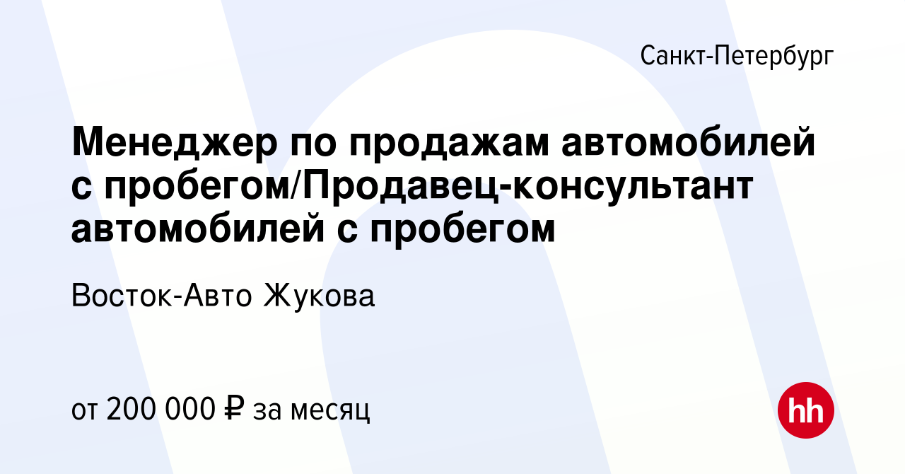 Вакансия Менеджер по продажам автомобилей с пробегом/Продавец-консультант  автомобилей с пробегом в Санкт-Петербурге, работа в компании Восток-Авто  Жукова (вакансия в архиве c 14 февраля 2024)