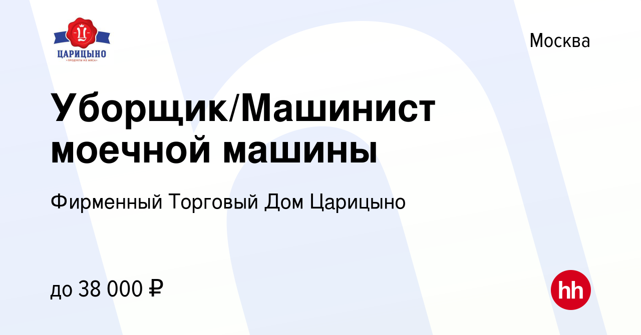 Вакансия Уборщик/Машинист моечной машины в Москве, работа в компании  Фирменный Торговый Дом Царицыно (вакансия в архиве c 4 февраля 2024)