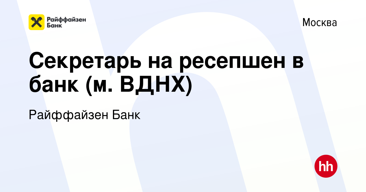 Вакансия Секретарь на ресепшен в банк (м. ВДНХ) в Москве, работа в компании  Райффайзен Банк (вакансия в архиве c 8 февраля 2024)