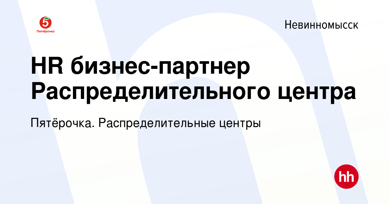 Вакансия HR бизнес-партнер Распределительного центра в Невинномысске, работа  в компании Пятёрочка. Распределительные центры (вакансия в архиве c 16  января 2024)