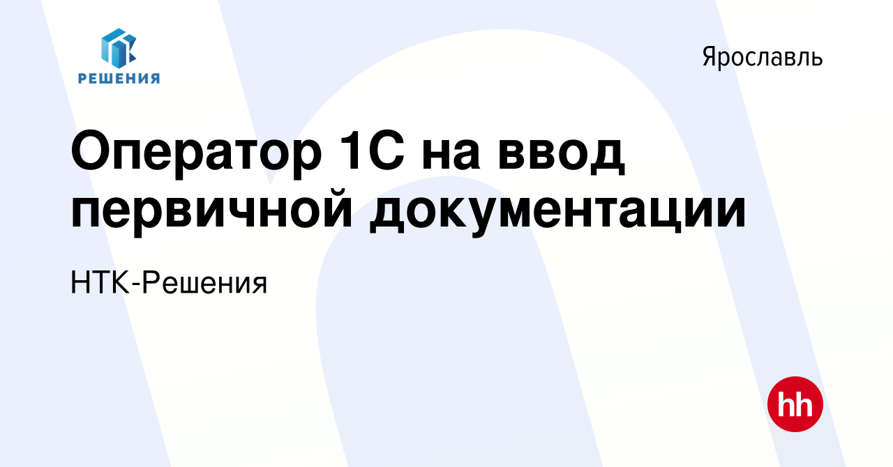 Вакансия Оператор 1С на ввод первичной документации в Ярославле, работа в  компании НТК-Решения (вакансия в архиве c 10 января 2024)