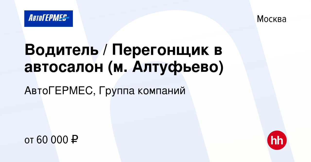 Вакансия Водитель / Перегонщик в автосалон (м. Алтуфьево) в Москве, работа  в компании АвтоГЕРМЕС, Группа компаний (вакансия в архиве c 11 января 2024)