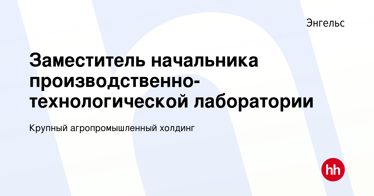 Вакансия Заместитель начальника производственно-технологической лаборатории  в Энгельсе, работа в компании Крупный агропромышленный холдинг (вакансия в  архиве c 10 января 2024)