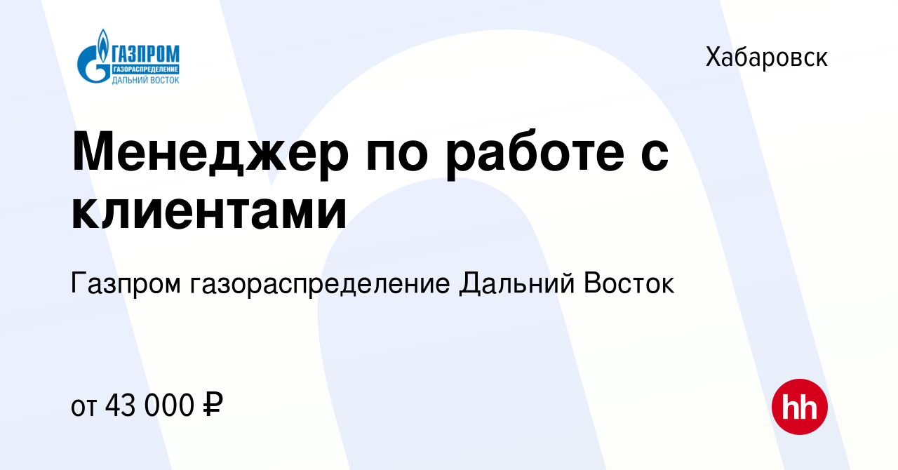 Вакансия Менеджер по работе с клиентами в Хабаровске, работа в компании Газпром  газораспределение Дальний Восток (вакансия в архиве c 10 января 2024)