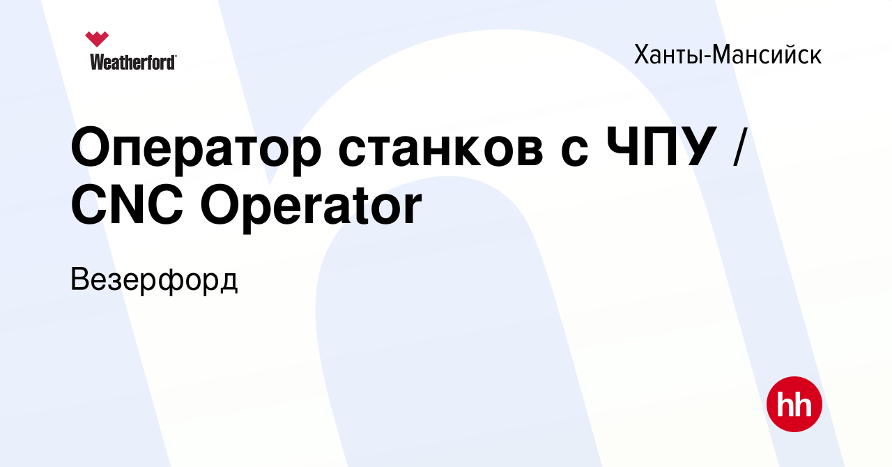 Вакансия Оператор станков с ЧПУ / CNC Operator в Ханты-Мансийске, работа в  компании Weatherford (вакансия в архиве c 25 декабря 2023)