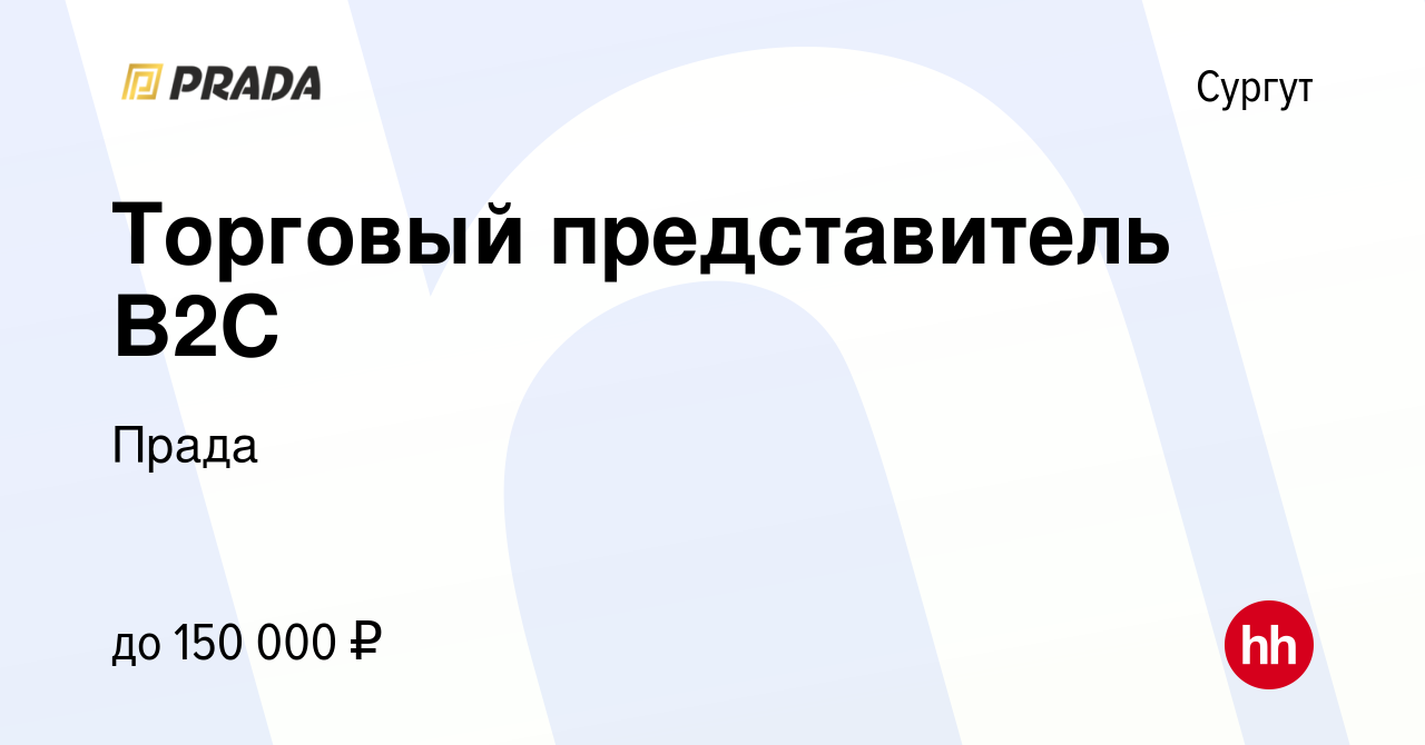 Вакансия Торговый представитель В2С в Сургуте, работа в компании Прада  (вакансия в архиве c 10 января 2024)