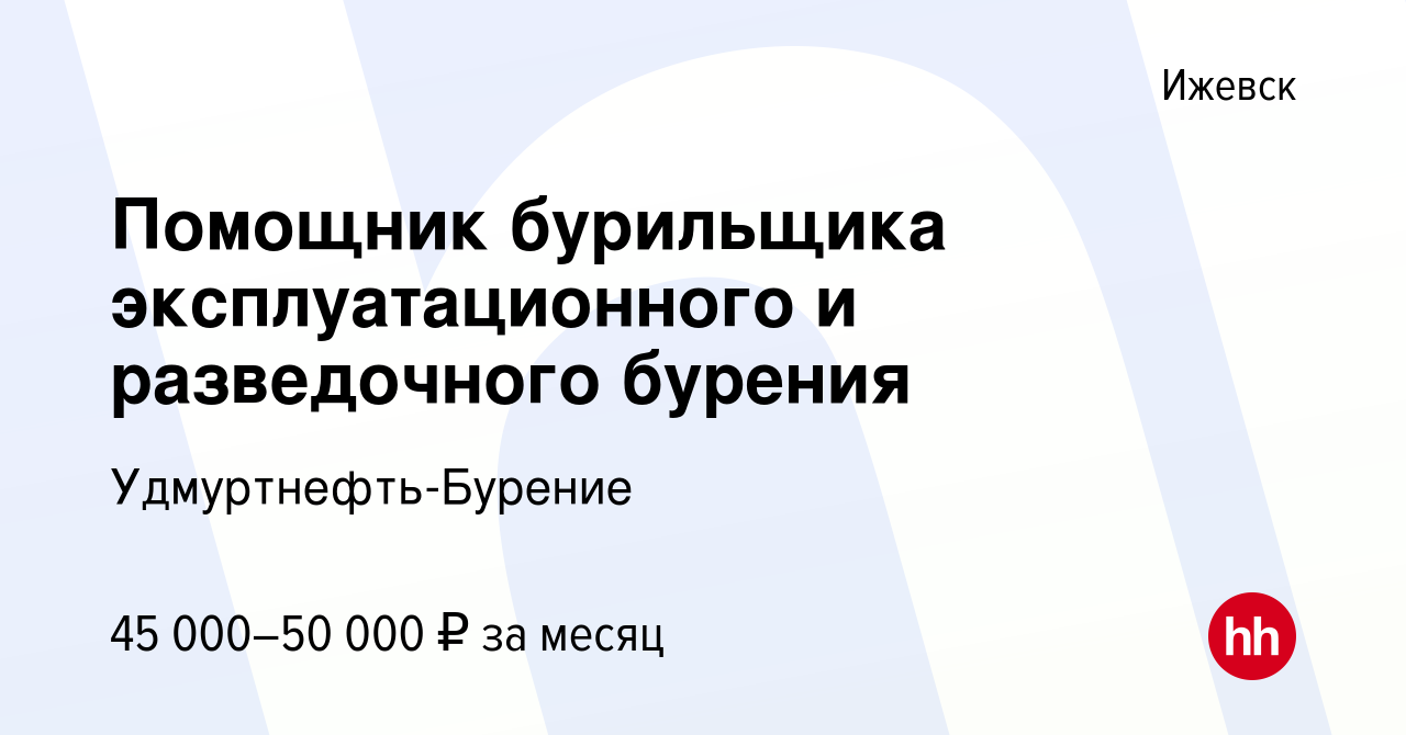 Вакансия Помощник бурильщика эксплуатационного и разведочного бурения в  Ижевске, работа в компании Удмуртнефть-Бурение (вакансия в архиве c 8  февраля 2024)