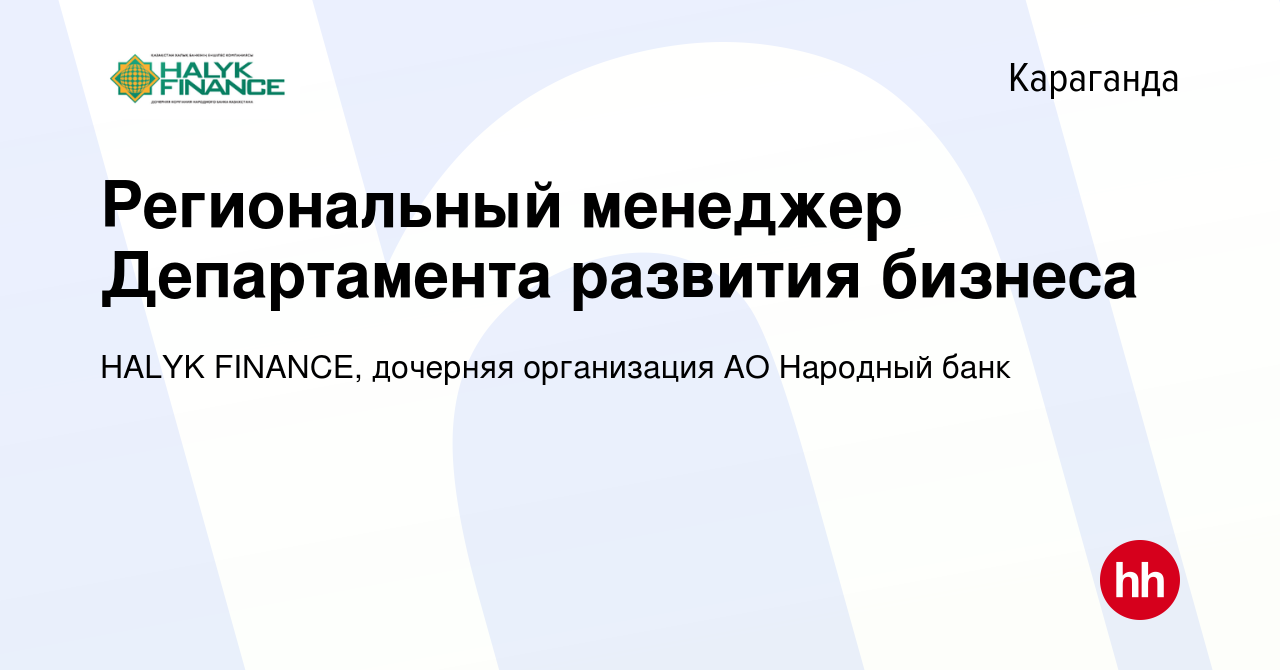 Вакансия Региональный менеджер Департамента развития бизнеса в Караганде,  работа в компании HALYK FINANCE, дочерняя организация АО Народный банк  (вакансия в архиве c 11 декабря 2023)