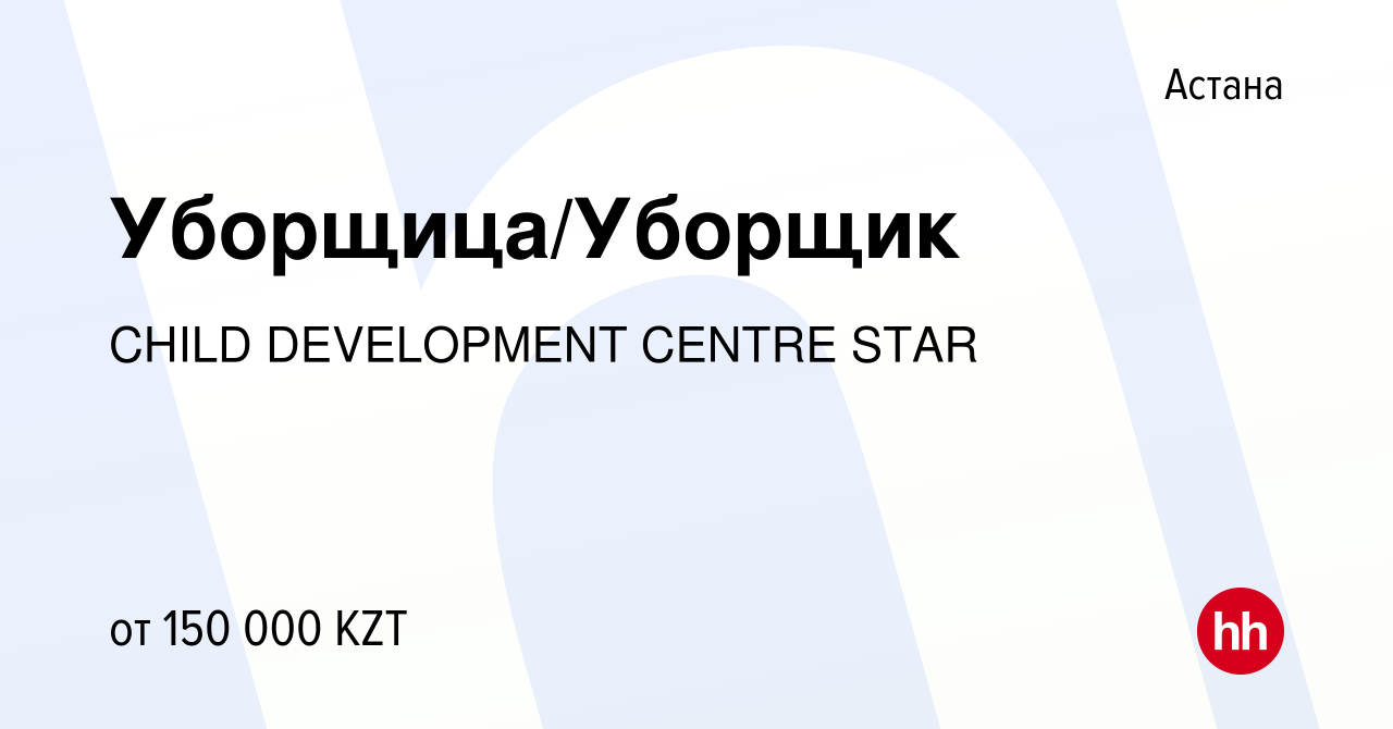 Вакансия Уборщица/Уборщик в Астане, работа в компании CHILD DEVELOPMENT  CENTRE STAR (вакансия в архиве c 10 января 2024)