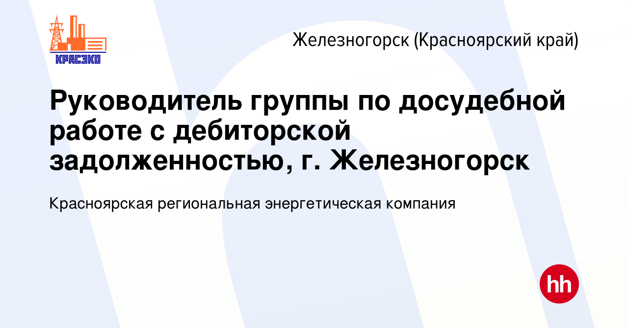 Вакансия Руководитель группы по досудебной работе с дебиторской  задолженностью, г. Железногорск в Железногорске, работа в компании  Красноярская региональная энергетическая компания (вакансия в архиве c 10  января 2024)