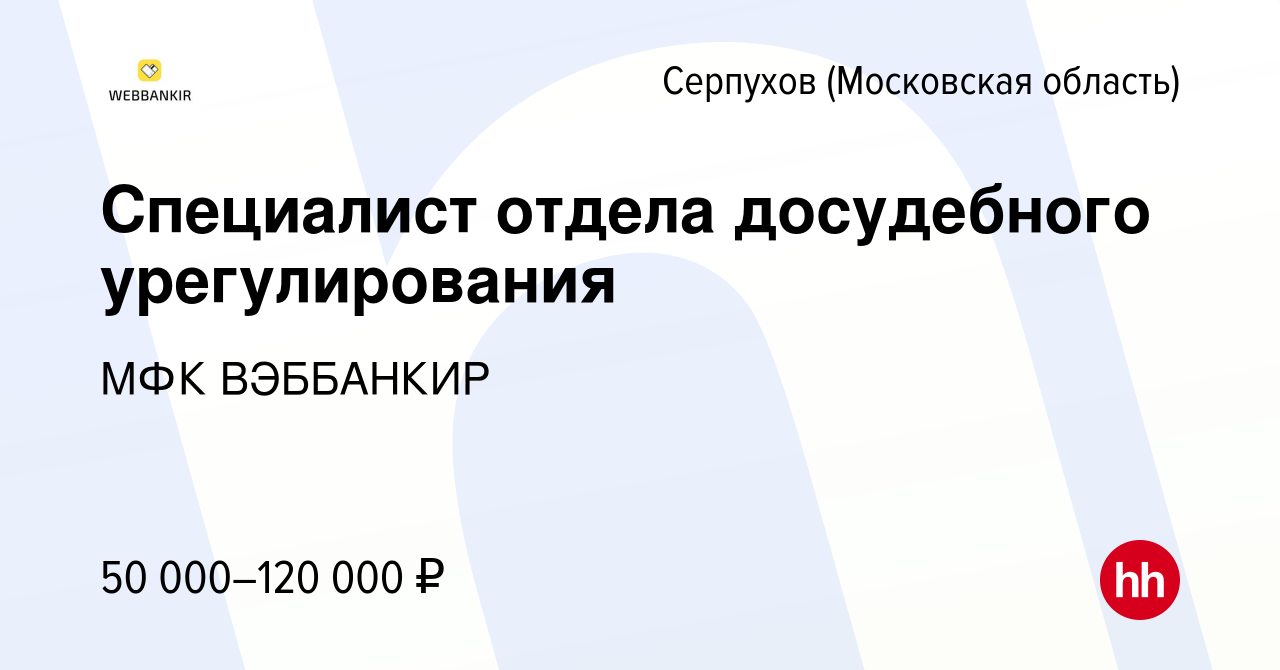 Вакансия Специалист отдела досудебного урегулирования в Серпухове, работа в  компании МФК ВЭББАНКИР (вакансия в архиве c 24 марта 2024)