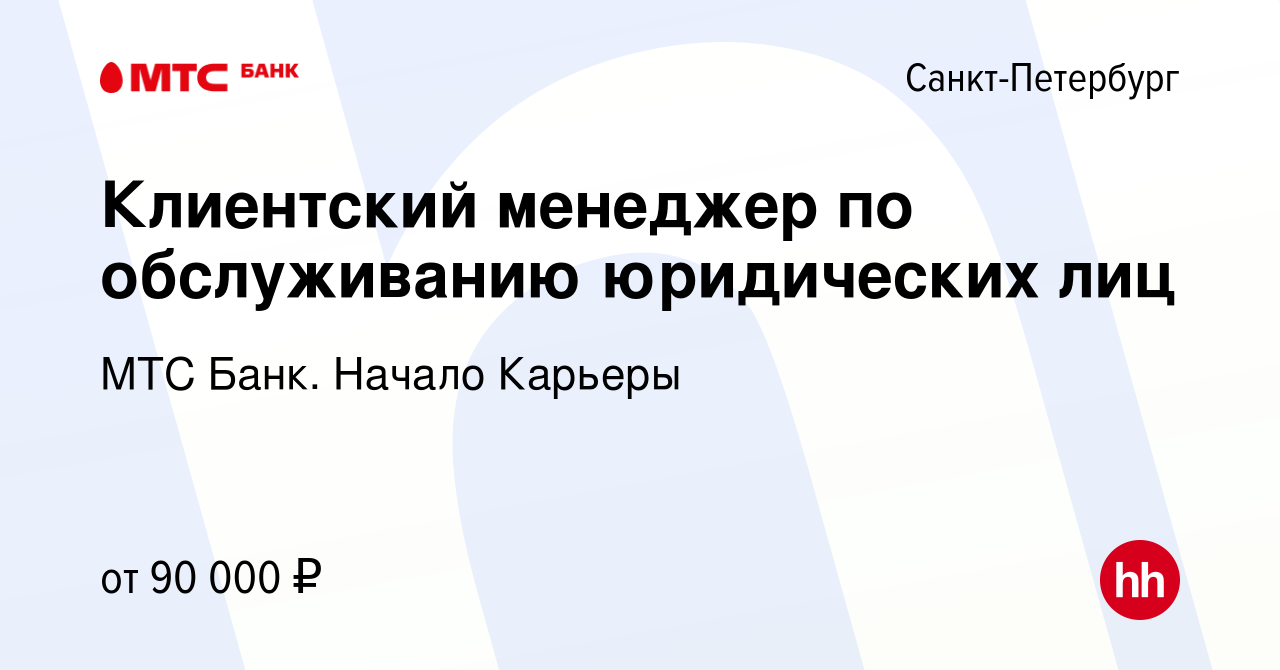 Вакансия Клиентский менеджер по обслуживанию юридических лиц в  Санкт-Петербурге, работа в компании МТС Банк. Начало Карьеры (вакансия в  архиве c 8 февраля 2024)