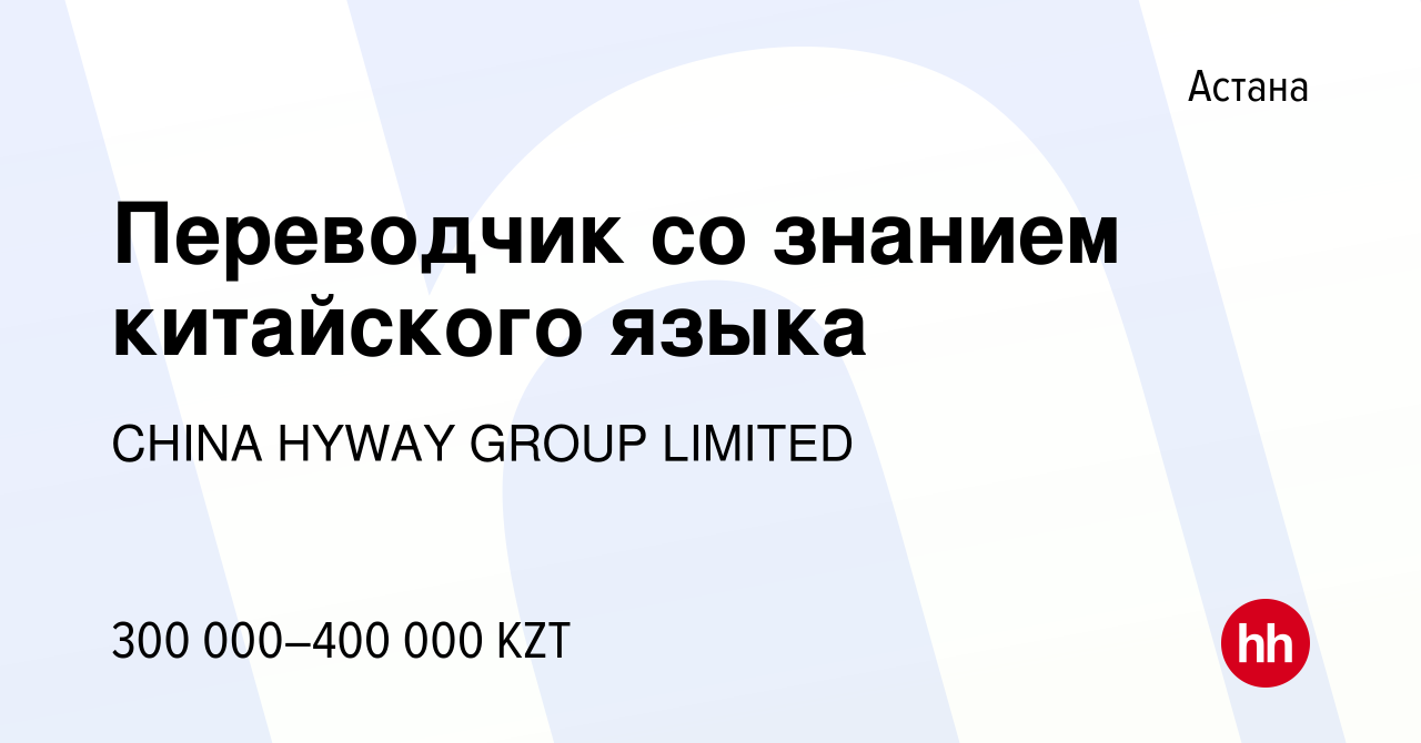 Вакансия Переводчик со знанием китайского языка в Астане, работа в компании  CHINA HYWAY GROUP LIMITED (вакансия в архиве c 9 февраля 2024)