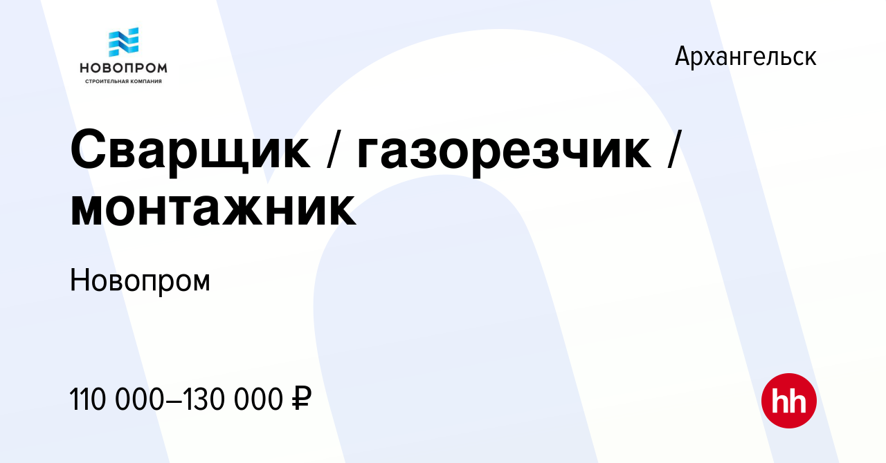 Вакансия Сварщик / газорезчик / монтажник в Архангельске, работа в компании  Новопром (вакансия в архиве c 10 января 2024)