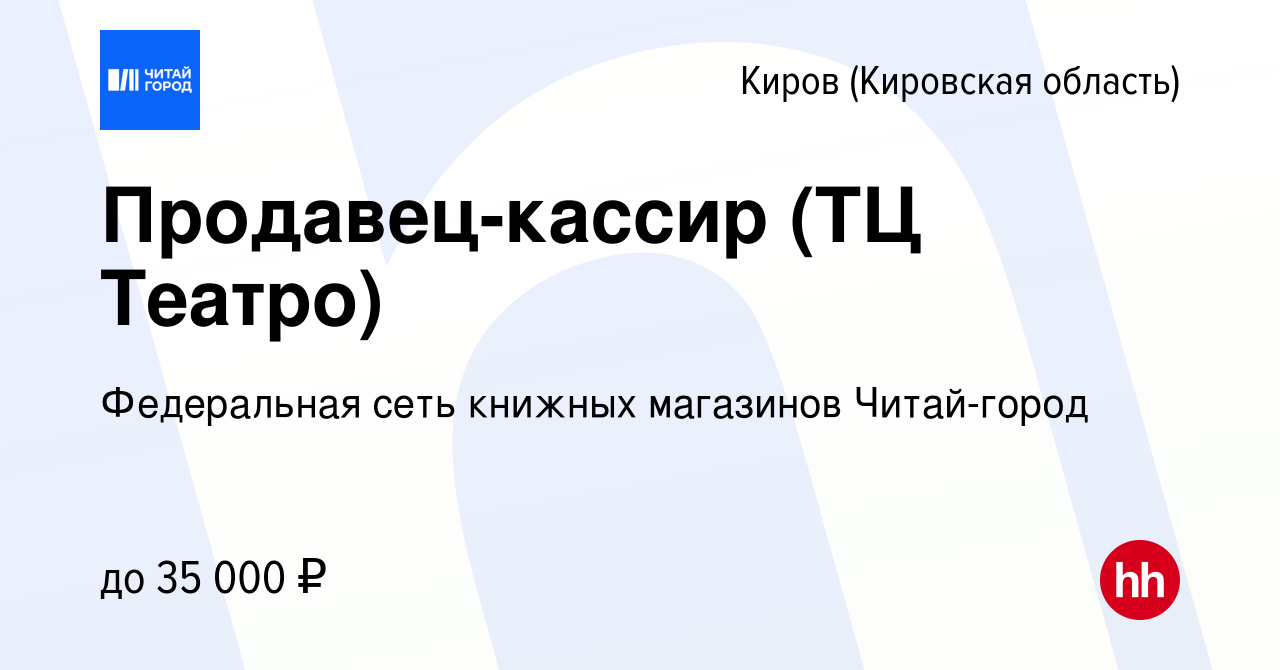 Вакансия Продавец-кассир (ТЦ Театро) в Кирове (Кировская область), работа в  компании Федеральная сеть книжных магазинов Читай-город (вакансия в архиве  c 2 июля 2024)