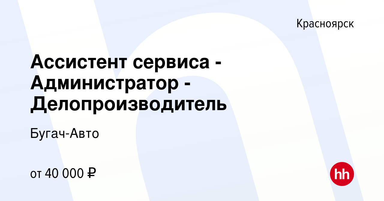 Вакансия Ассистент сервиса - Администратор - Делопроизводитель в Красноярске,  работа в компании Бугач-Авто (вакансия в архиве c 11 января 2024)