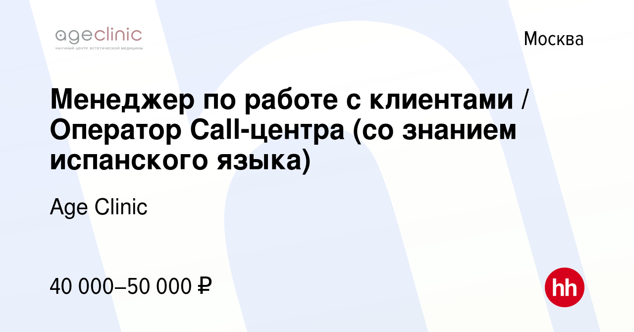 Вакансия Менеджер по работе с клиентами / Оператор Call-центра (со знанием  испанского языка) в Москве, работа в компании Age Clinic (вакансия в архиве  c 11 января 2024)