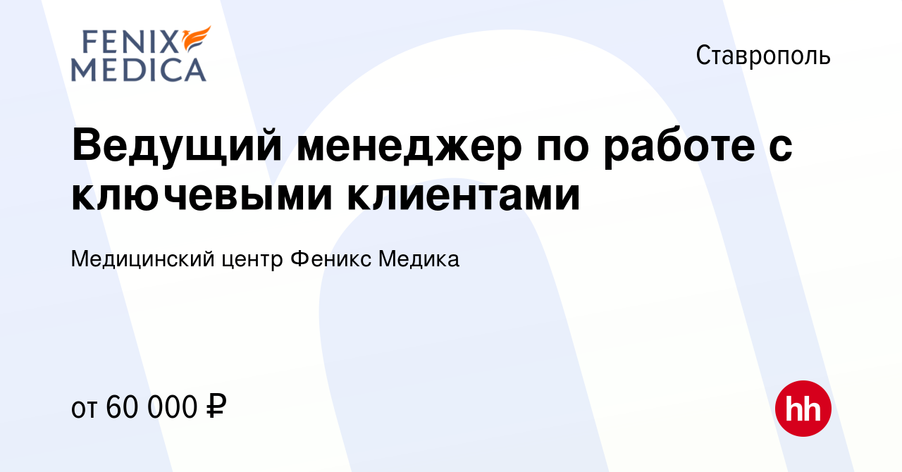 Вакансия Ведущий менеджер по работе с ключевыми клиентами в Ставрополе,  работа в компании Медицинский центр Феникс Медика (вакансия в архиве c 11  января 2024)