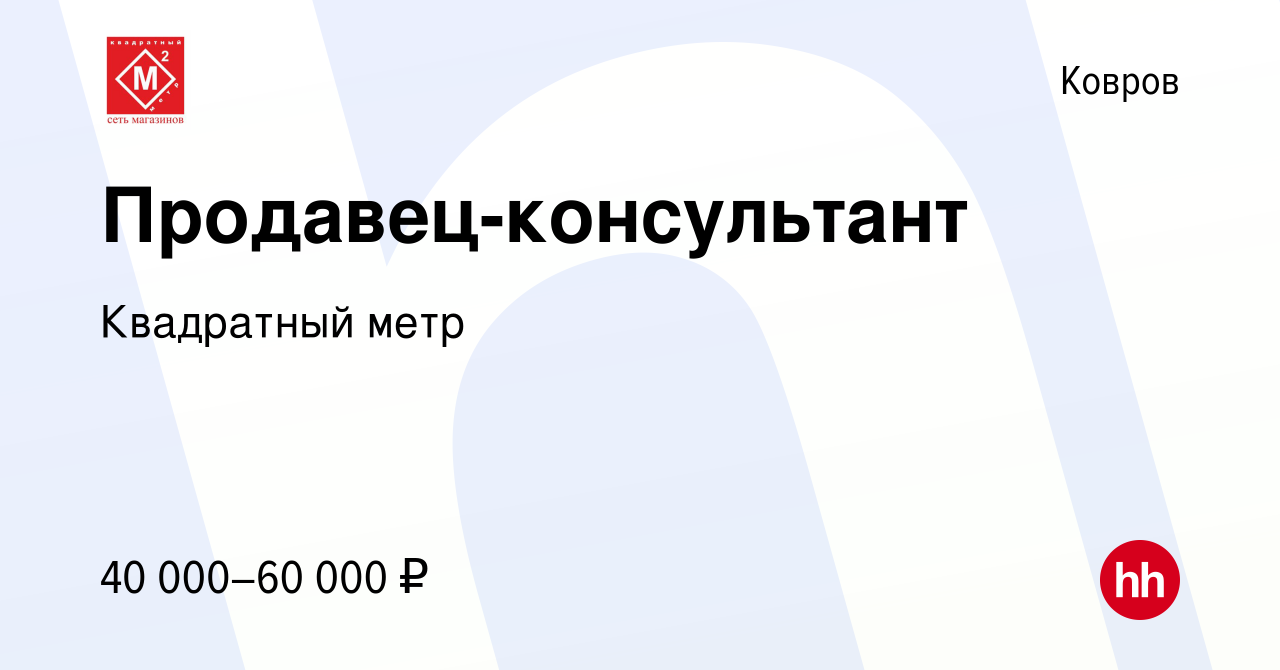 Вакансия Продавец-консультант в Коврове, работа в компании Квадратный метр  (вакансия в архиве c 7 февраля 2024)