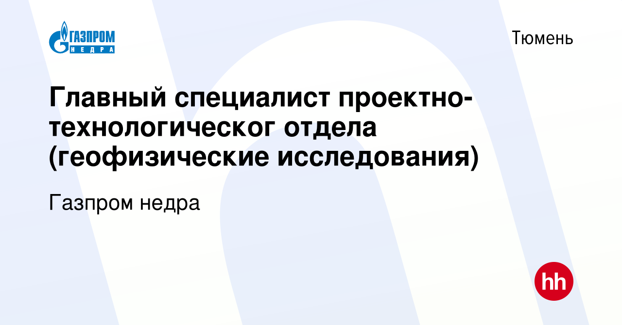 Вакансия Главный специалист проектно-технологическог отдела (геофизические  исследования) в Тюмени, работа в компании Газпром Недра (вакансия в архиве  c 11 января 2024)