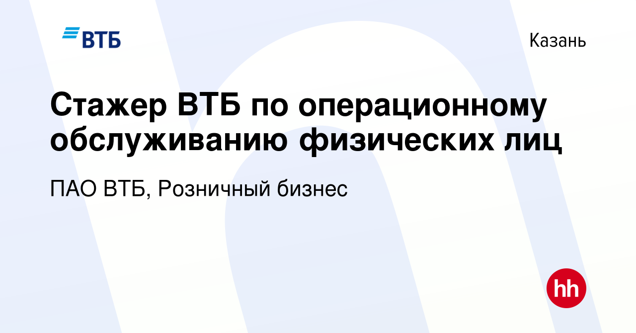 Вакансия Стажер ВТБ по операционному обслуживанию физических лиц в Казани,  работа в компании ПАО ВТБ, Розничный бизнес (вакансия в архиве c 17 января  2024)