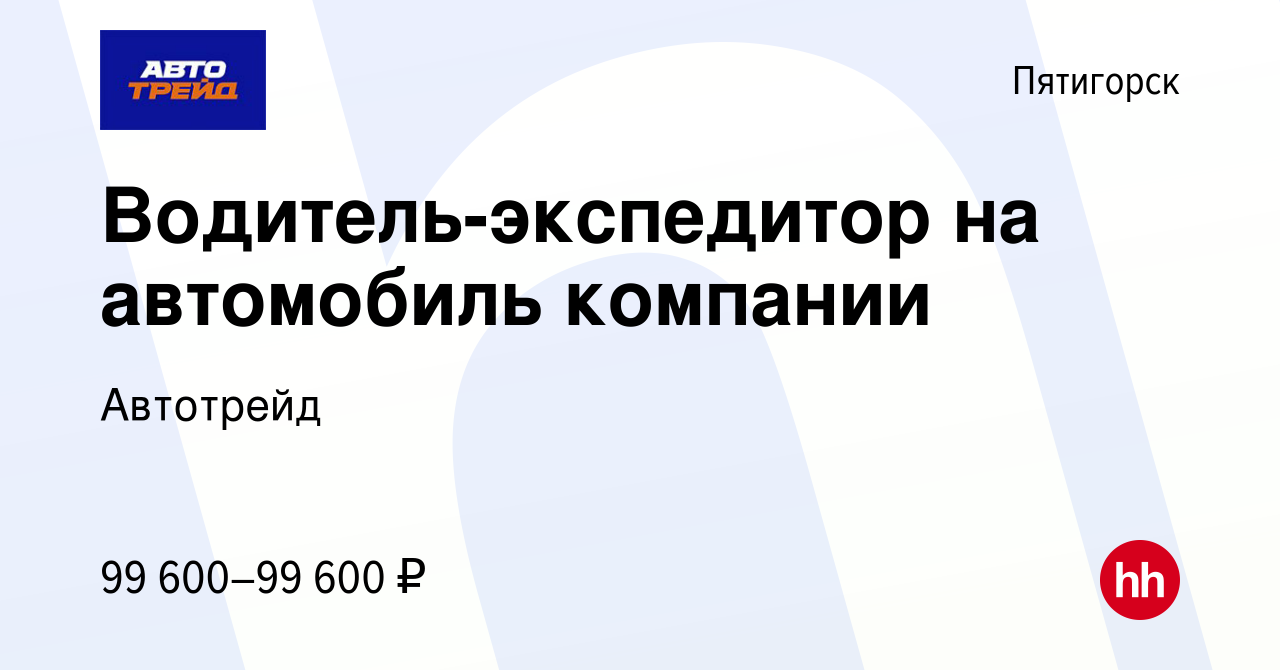 Вакансия Водитель-экспедитор на автомобиль компании в Пятигорске, работа в  компании Автотрейд (вакансия в архиве c 11 января 2024)