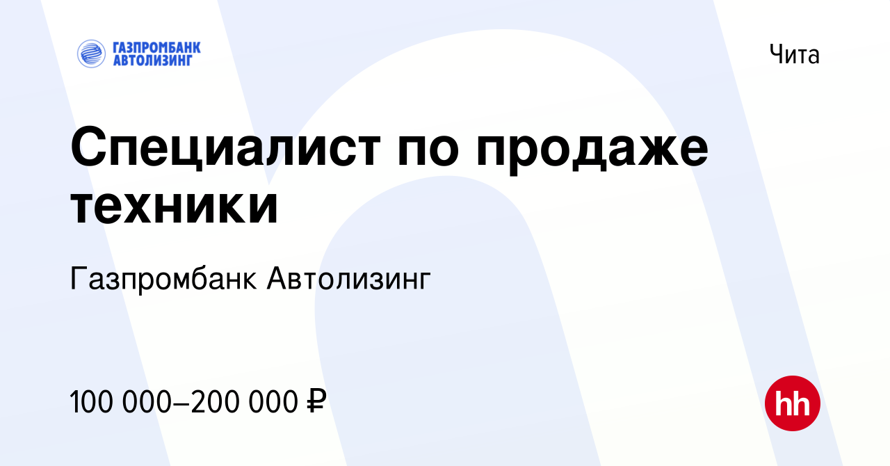 Вакансия Специалист по продаже техники в Чите, работа в компании  Газпромбанк Автолизинг (вакансия в архиве c 5 февраля 2024)