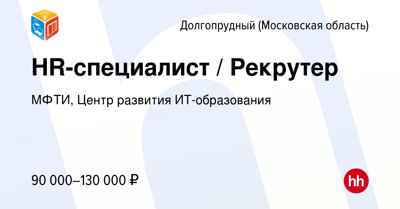 Вакансия HR-специалист / Рекрутер в Долгопрудном, работа в компании МФТИ,  Центр развития ИТ-образования (вакансия в архиве c 11 января 2024)