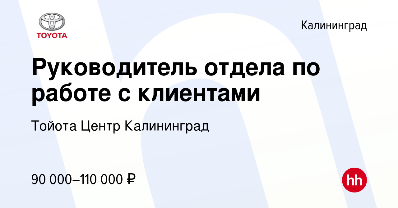 Вакансия Руководитель отдела по работе с клиентами в Калининграде, работа в  компании Тойота Центр Калининград (вакансия в архиве c 15 декабря 2023)