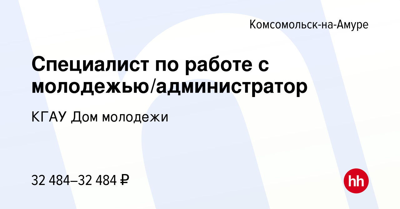 Вакансия Специалист по работе с молодежью/администратор в  Комсомольске-на-Амуре, работа в компании КГАУ Дом молодежи (вакансия в  архиве c 11 января 2024)