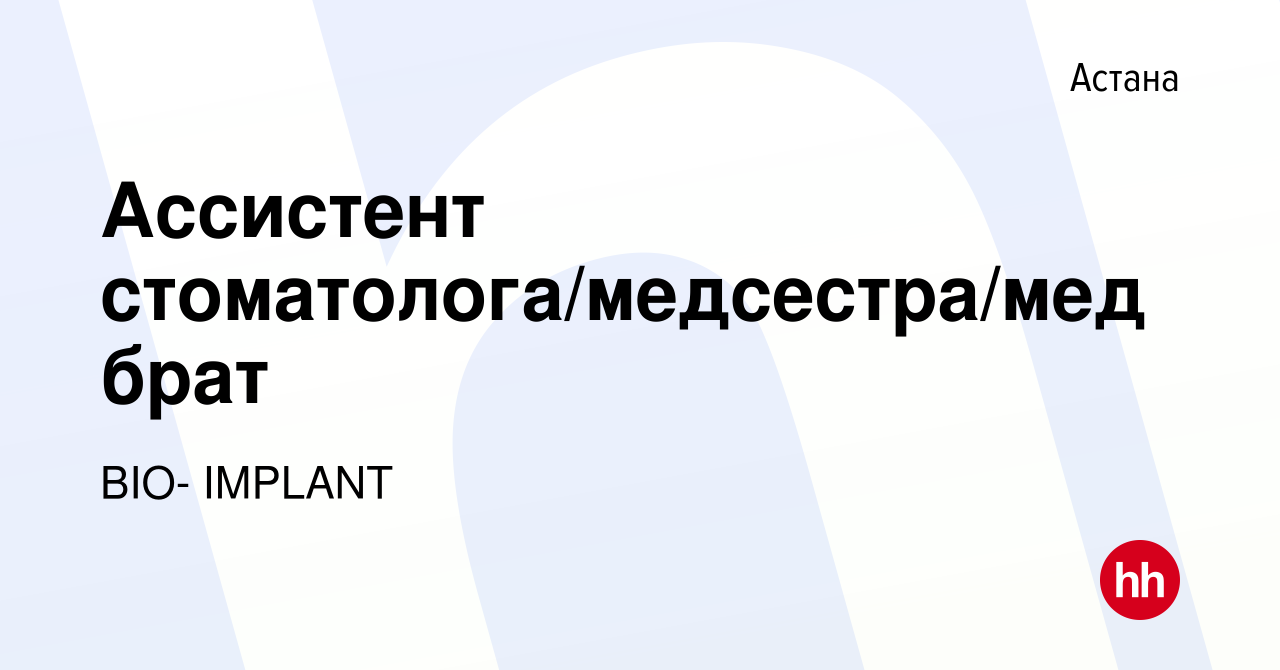 Вакансия Ассистент стоматолога/медсестра/медбрат в Астане, работа в  компании BIO- IMPLANT (вакансия в архиве c 11 января 2024)