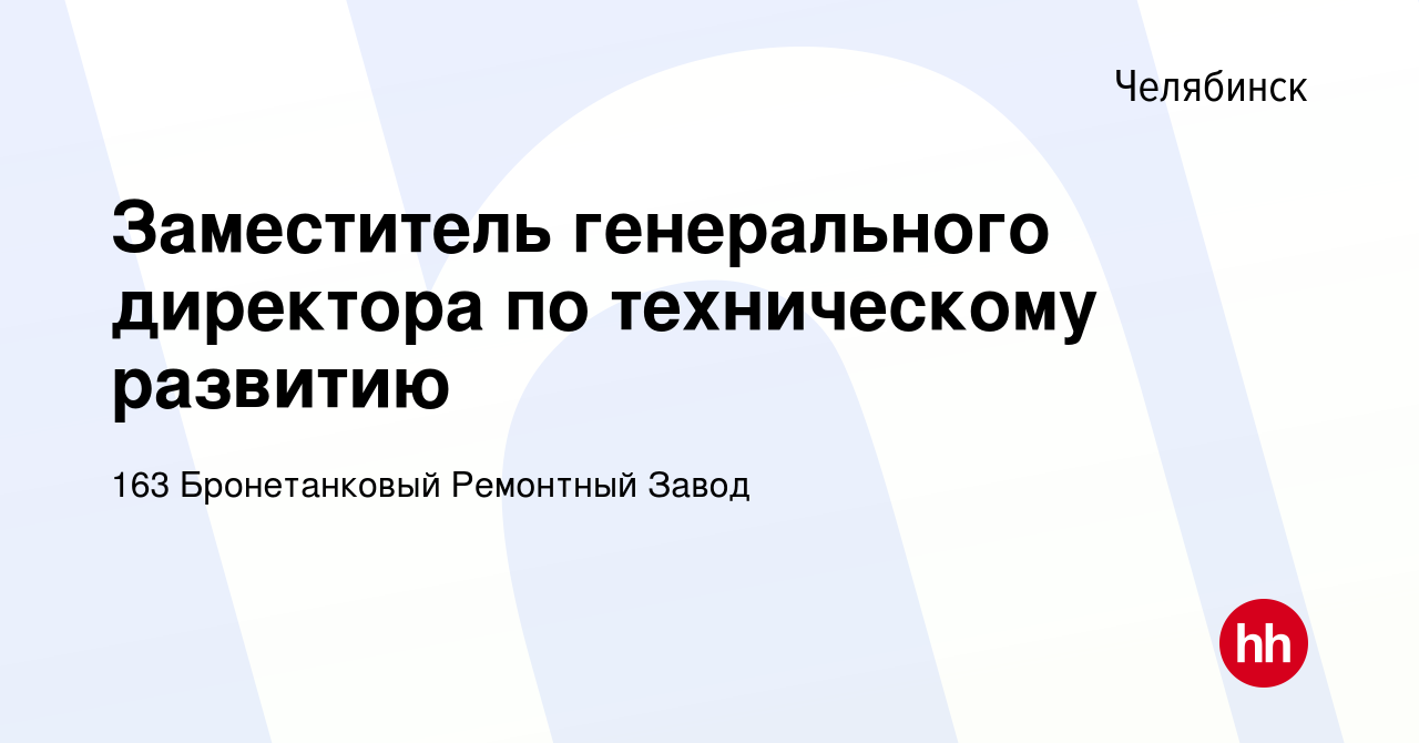 Вакансия Заместитель генерального директора по техническому развитию в  Челябинске, работа в компании 163 Бронетанковый Ремонтный Завод (вакансия в  архиве c 11 января 2024)