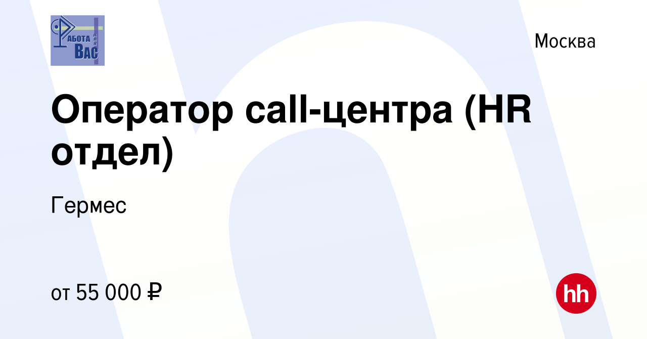 Вакансия Оператор call-центра (HR отдел) в Москве, работа в компании Гермес  (вакансия в архиве c 17 января 2024)