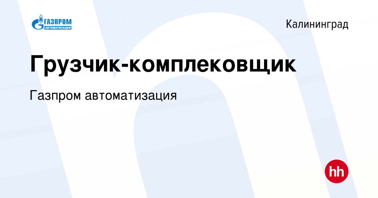 Вакансия Грузчик-комплековщик в Калининграде, работа в компании Газпром  автоматизация (вакансия в архиве c 11 января 2024)