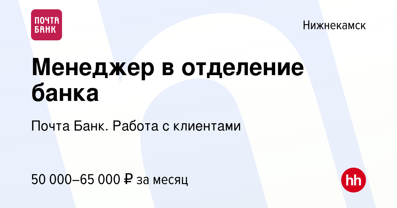 Вакансия Менеджер в отделение банка в Нижнекамске, работа в компании Почта  Банк. Работа с клиентами