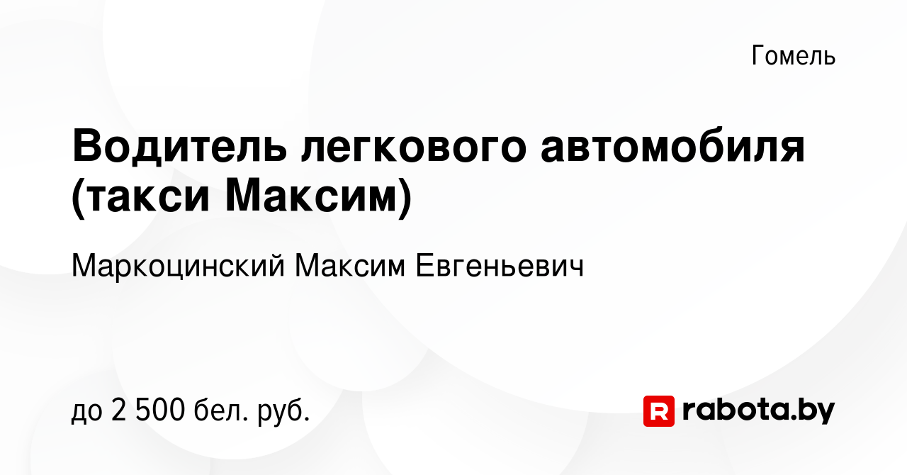 Вакансия Водитель легкового автомобиля (такси Максим) в Гомеле, работа в  компании Маркоцинский М. Е. (вакансия в архиве c 12 января 2024)