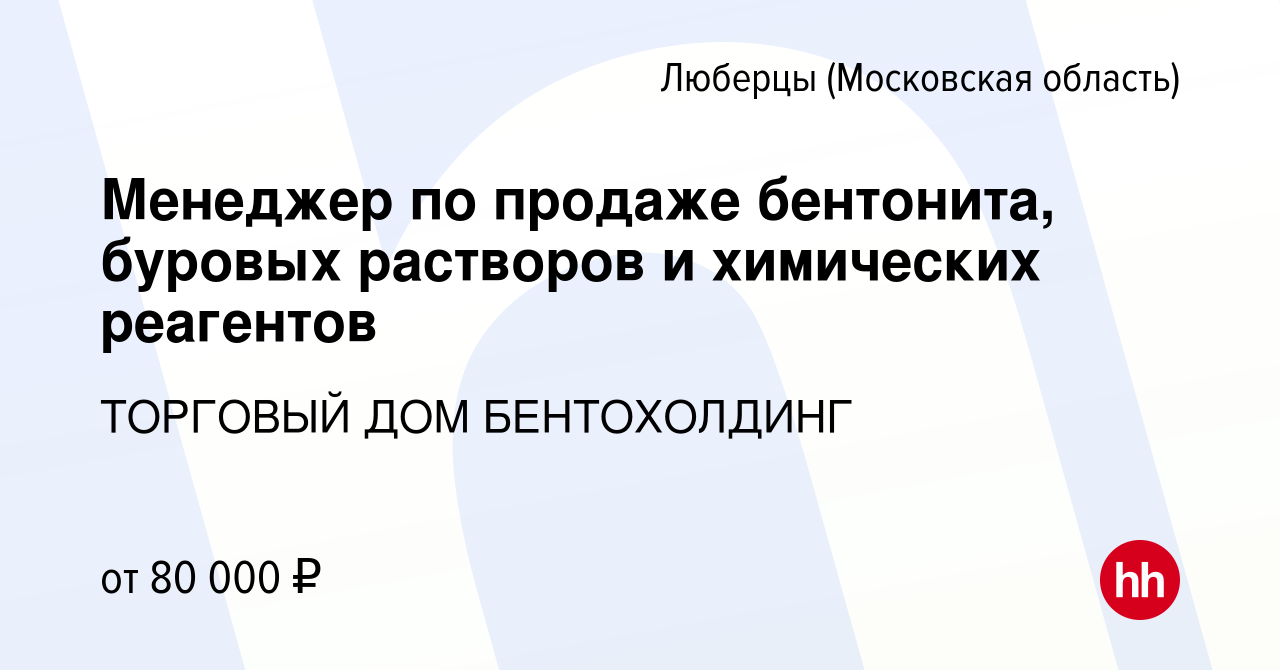 Вакансия Менеджер по продаже бентонита, буровых растворов и химических  реагентов в Люберцах, работа в компании ТОРГОВЫЙ ДОМ БЕНТОХОЛДИНГ (вакансия  в архиве c 12 января 2024)