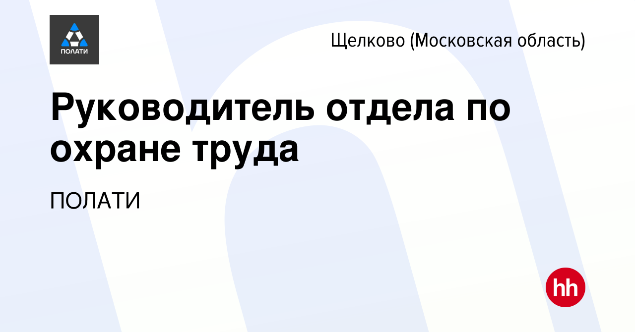 Вакансия Руководитель отдела по охране труда в Щелково, работа в компании  ПОЛАТИ (вакансия в архиве c 23 февраля 2024)