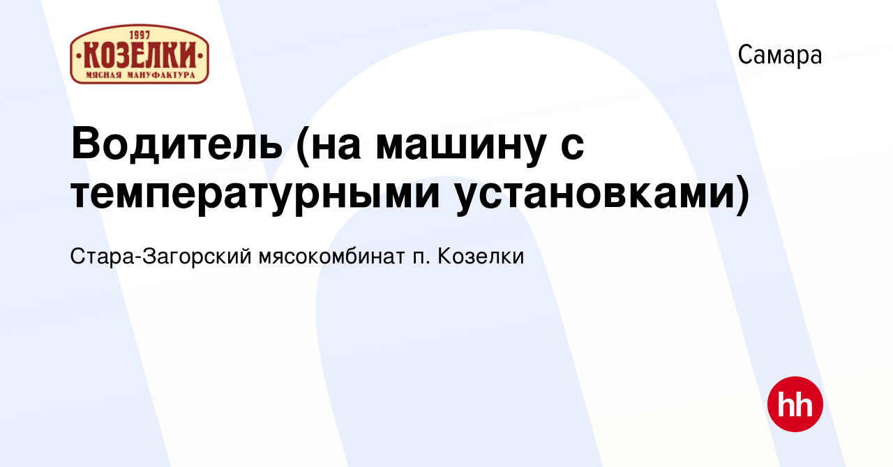 Вакансия Водитель (на машину с температурными установками) в Самаре, работа  в компании Стара-Загорский мясокомбинат п. Козелки (вакансия в архиве c 12  января 2024)