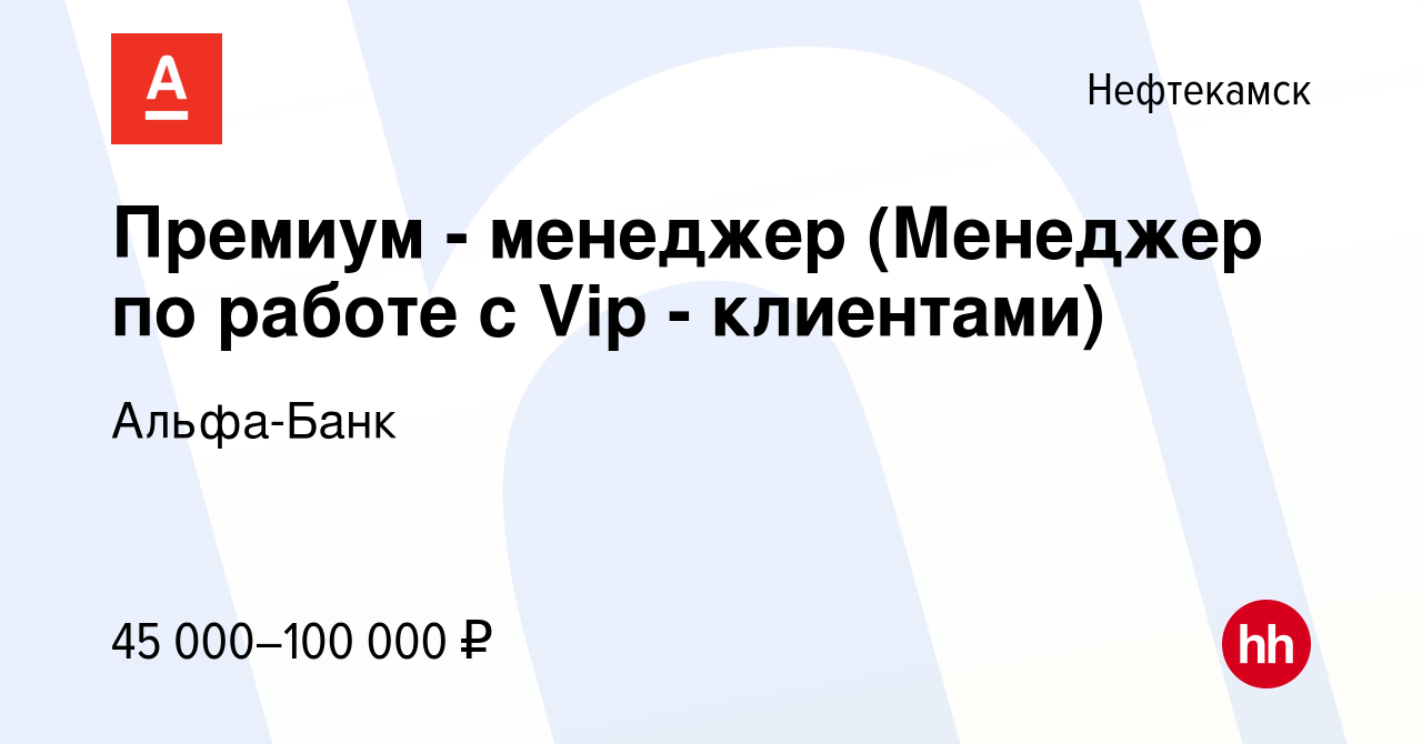 Вакансия Премиум - менеджер (Менеджер по работе с Vip - клиентами) в  Нефтекамске, работа в компании Альфа-Банк (вакансия в архиве c 8 января  2024)