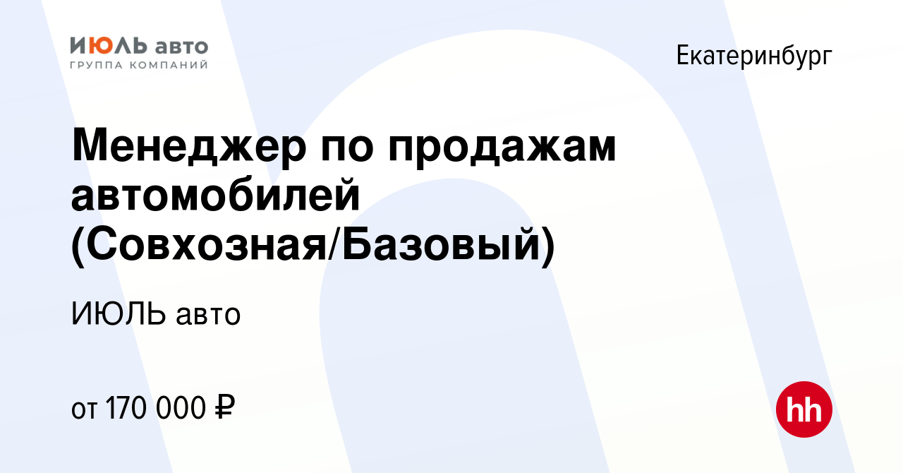 Вакансия Менеджер по продажам автомобилей (Совхозная/Базовый) в  Екатеринбурге, работа в компании ИЮЛЬ авто (вакансия в архиве c 12 января  2024)