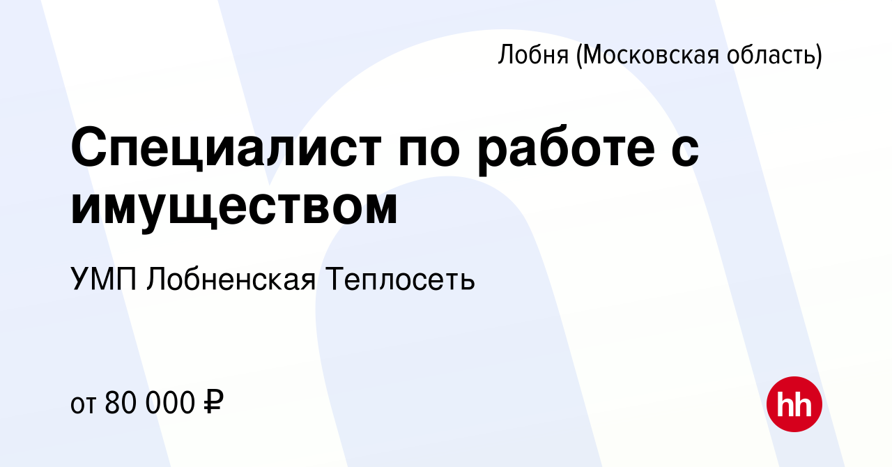 Вакансия Специалист по работе с имуществом в Лобне, работа в компании УМП  Лобненская Теплосеть (вакансия в архиве c 12 января 2024)