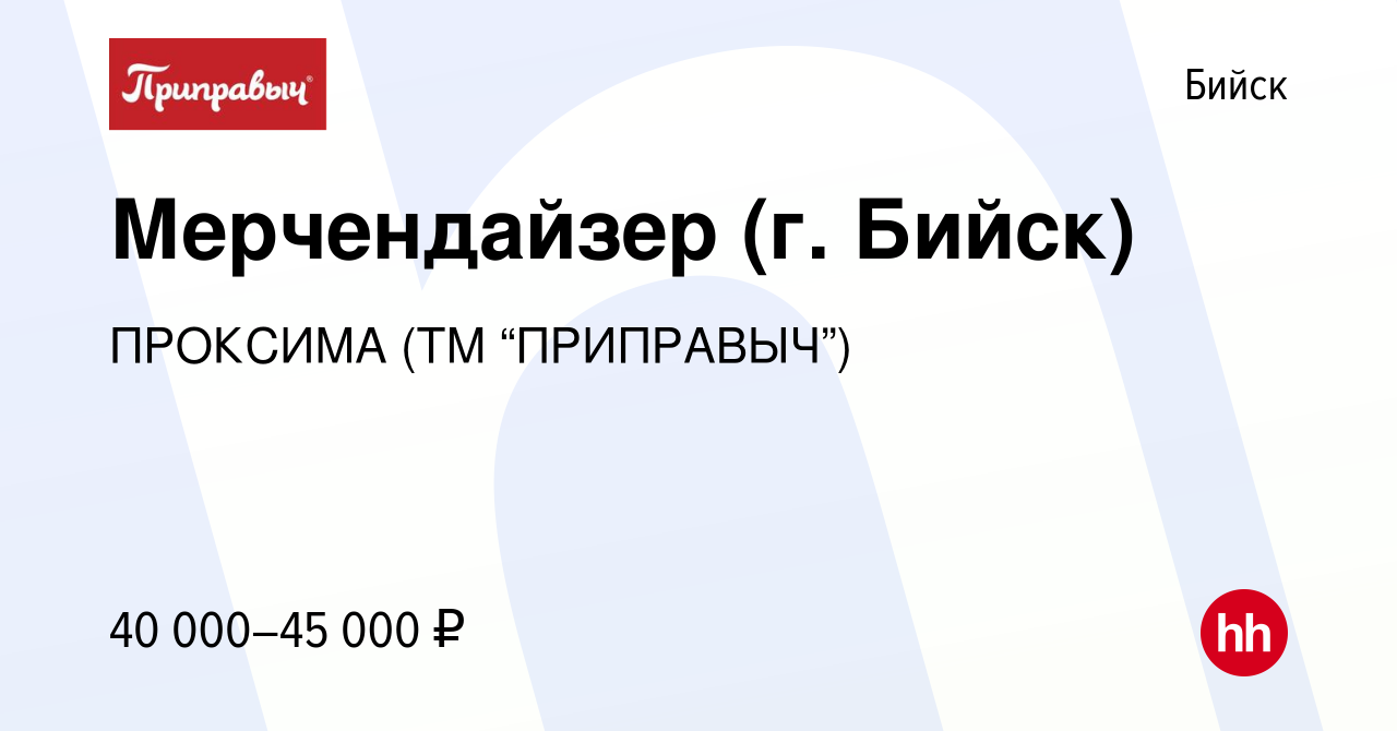 Вакансия Мерчендайзер (г. Бийск) в Бийске, работа в компании ПРОКСИМА (ТМ  “ПРИПРАВЫЧ”) (вакансия в архиве c 12 января 2024)