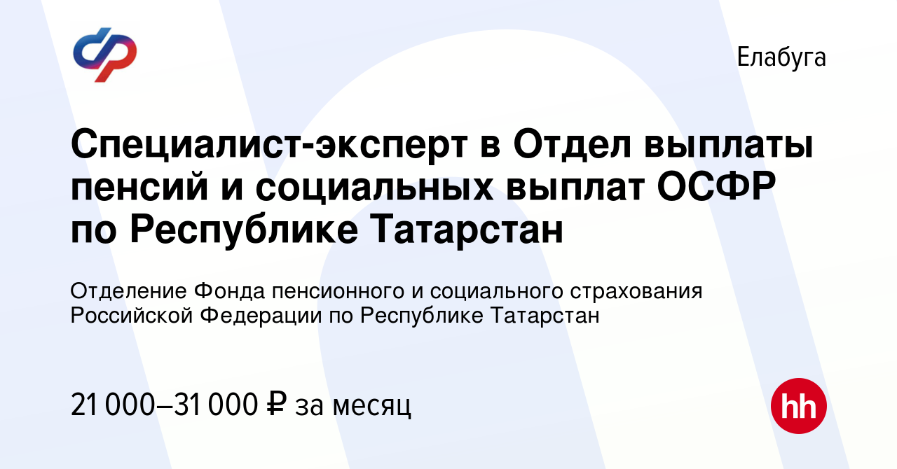 Вакансия Специалист-эксперт в Отдел выплаты пенсий и социальных выплат ОСФР  по Республике Татарстан в Елабуге, работа в компании Отделение Фонда  пенсионного и социального страхования Российской Федерации по Республике  Татарстан (вакансия в архиве