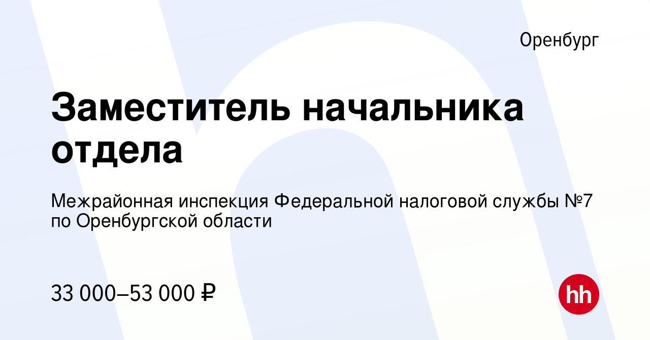 Вакансия Заместитель начальника отдела в Оренбурге, работа в компании  Межрайонная инспекция Федеральной налоговой службы №7 по Оренбургской  области (вакансия в архиве c 12 января 2024)