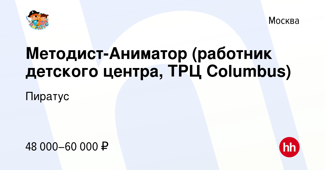 Вакансия Методист-Аниматор (работник детского центра, ТРЦ Columbus) в  Москве, работа в компании Пиратус (вакансия в архиве c 12 января 2024)