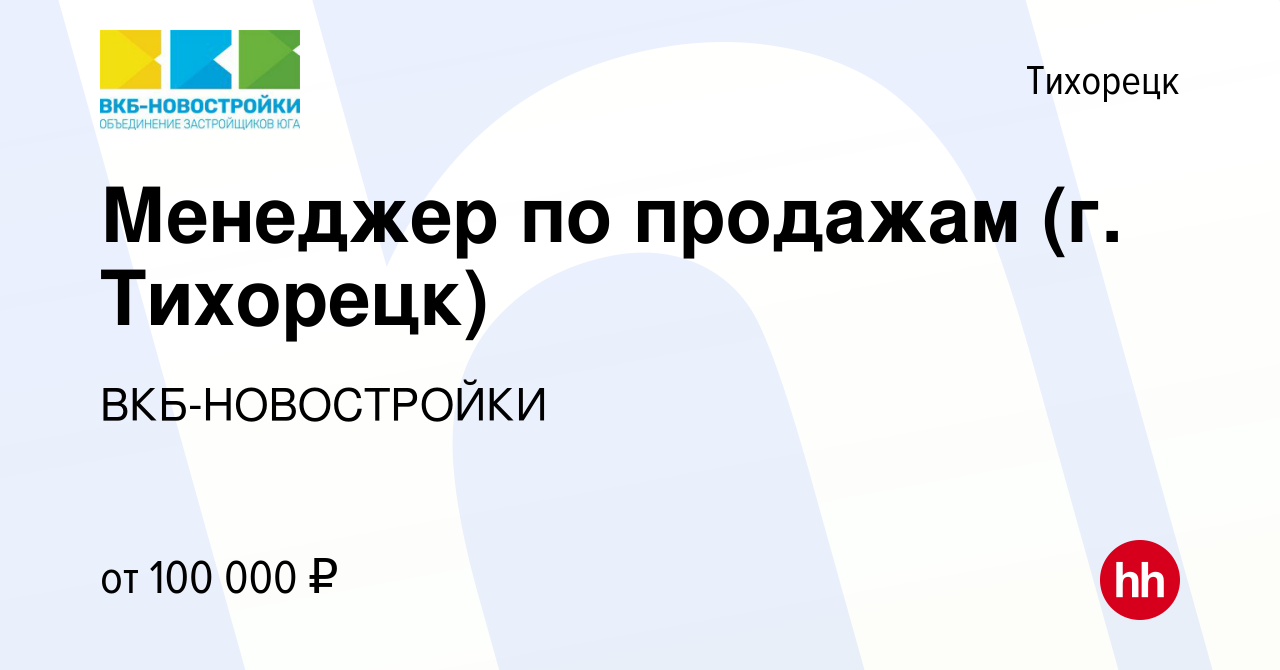 Вакансия Менеджер по продажам (г. Тихорецк) в Тихорецке, работа в компании  ВКБ-НОВОСТРОЙКИ (вакансия в архиве c 12 января 2024)