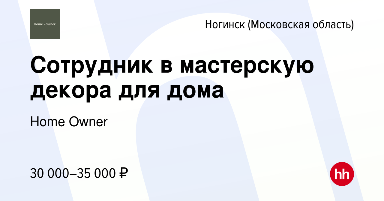 Вакансия Сотрудник в мастерскую декора для дома в Ногинске, работа в  компании Home Owner (вакансия в архиве c 12 января 2024)