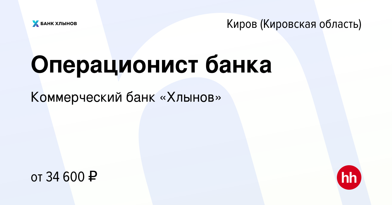 Вакансия Операционист банка в Кирове (Кировская область), работа в компании  Коммерческий банк «Хлынов» (вакансия в архиве c 12 января 2024)